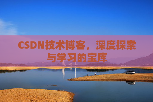 CSDN技术博客，深度探索与学习的宝库