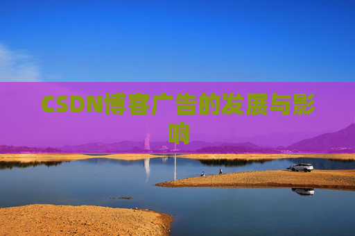 CSDN博客广告的发展与影响